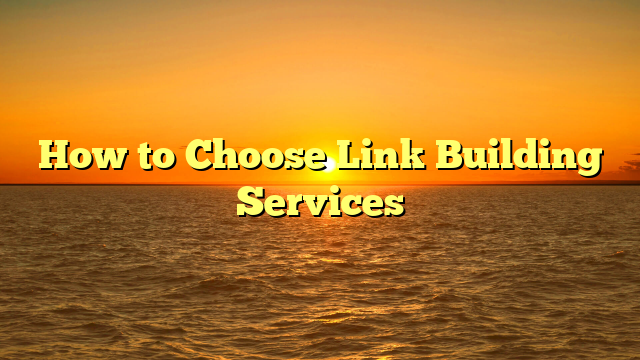 How to Choose Link Building Services