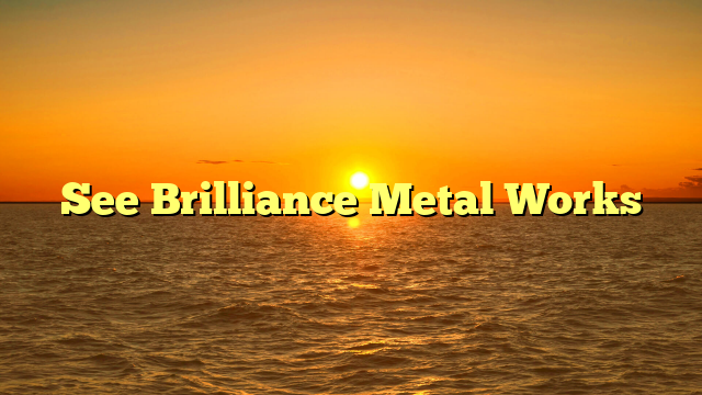 See Brilliance Metal Works