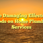 The Damaging Effects of Floods on Home Plumbing Services