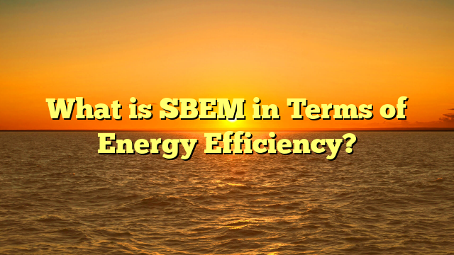 What is SBEM in Terms of Energy Efficiency?