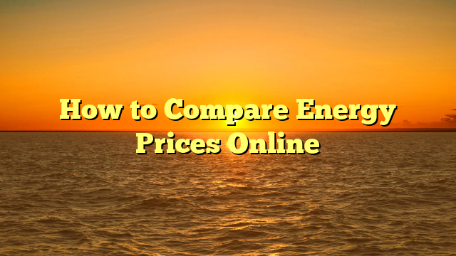 How to Compare Energy Prices Online
