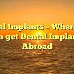 Dental Implants – Where you can get Dental Implants Abroad